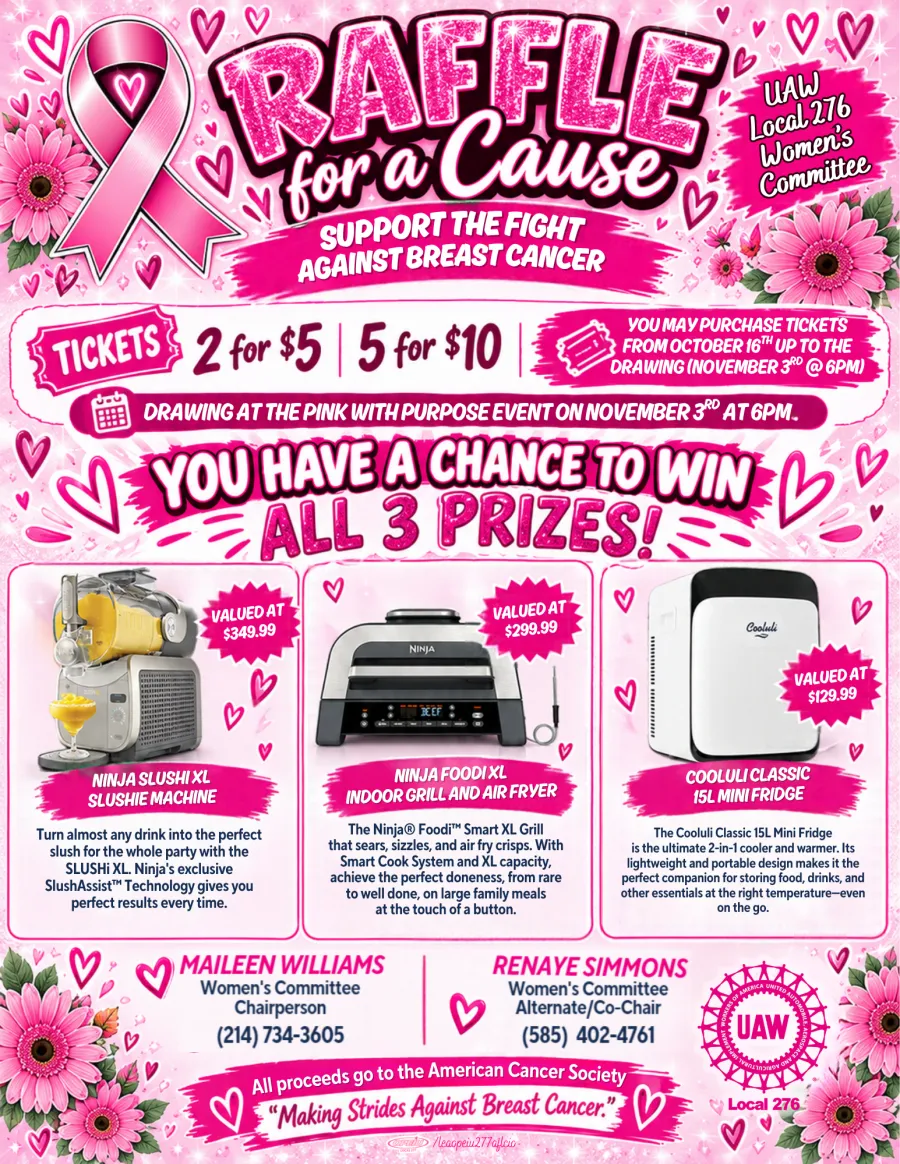 The UAW Local 276 Women's Committee is having a raffle in conjunction with their Pink with Purpose: A Day of Hope event on November 3rd (more info here) with proceeds going to Making Strides Against Breast Cancer.  Raffle tickets can be purchased 2 for $5 or 5 for $10. Tickets are available from October 16th until the drawing (November 3rd @ 6 PM).  You have a chance to win all 3 prizes!  Ninja SLUSHi XL  Ninja Foodi XL  Cooluli Mini Fridge    For more information or to purchase tickets, contact:  Maileen W